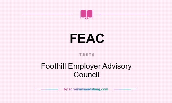 What does FEAC mean? It stands for Foothill Employer Advisory Council