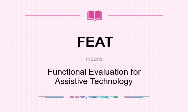 What does FEAT mean? It stands for Functional Evaluation for Assistive Technology