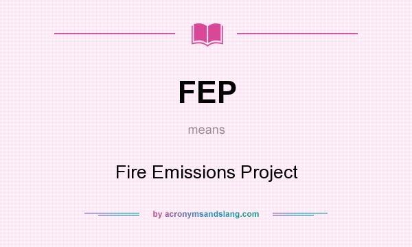 What does FEP mean? It stands for Fire Emissions Project