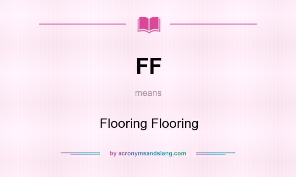 What does FF mean? It stands for Flooring Flooring