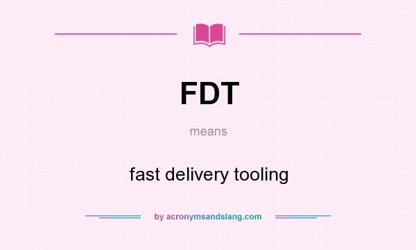 What does FDT mean? It stands for fast delivery tooling