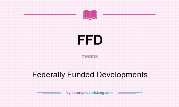 What does FFD mean? It stands for Federally Funded Developments