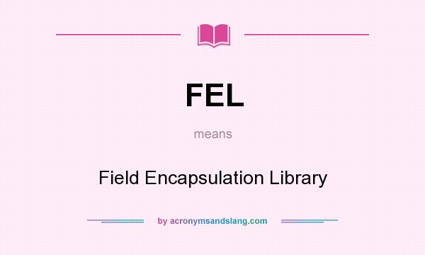 What does FEL mean? It stands for Field Encapsulation Library