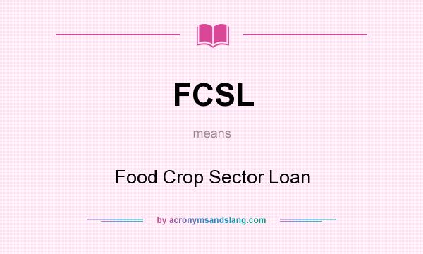 What does FCSL mean? It stands for Food Crop Sector Loan