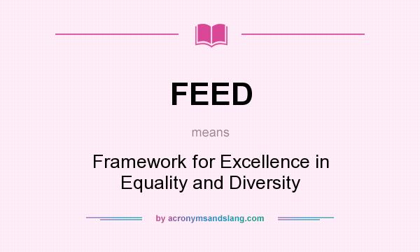 What does FEED mean? It stands for Framework for Excellence in Equality and Diversity
