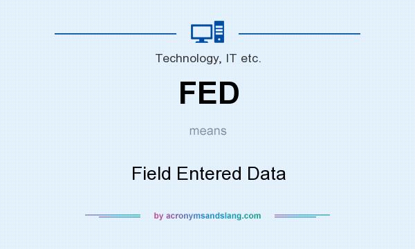 What does FED mean? It stands for Field Entered Data
