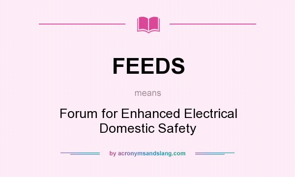 What does FEEDS mean? It stands for Forum for Enhanced Electrical Domestic Safety