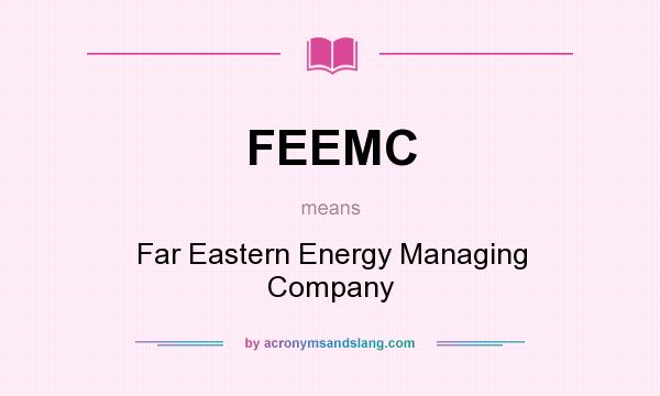 What does FEEMC mean? It stands for Far Eastern Energy Managing Company