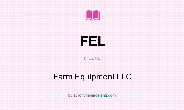 What does FEL mean? It stands for Farm Equipment LLC