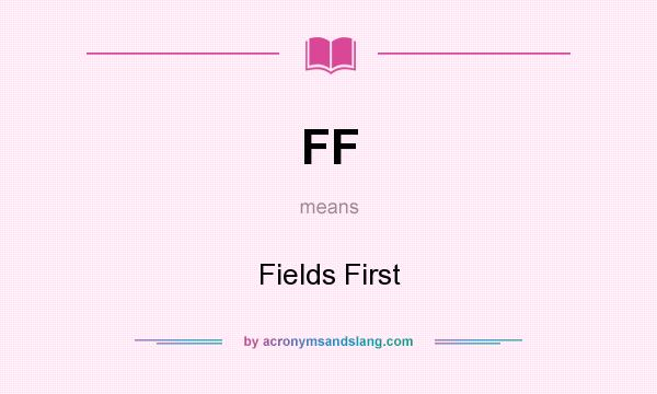 What does FF mean? It stands for Fields First