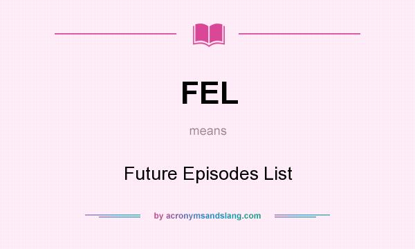 What does FEL mean? It stands for Future Episodes List