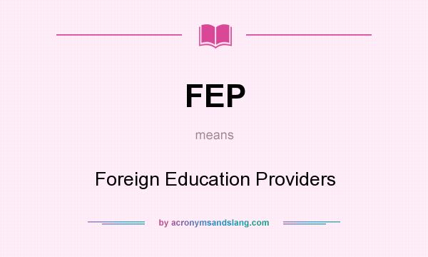What does FEP mean? It stands for Foreign Education Providers