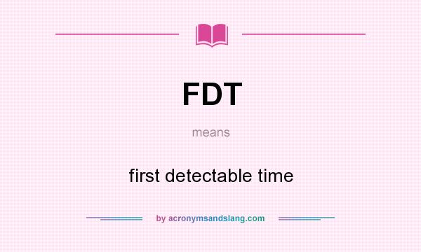 What does FDT mean? It stands for first detectable time