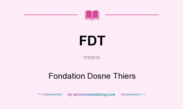 What does FDT mean? It stands for Fondation Dosne Thiers