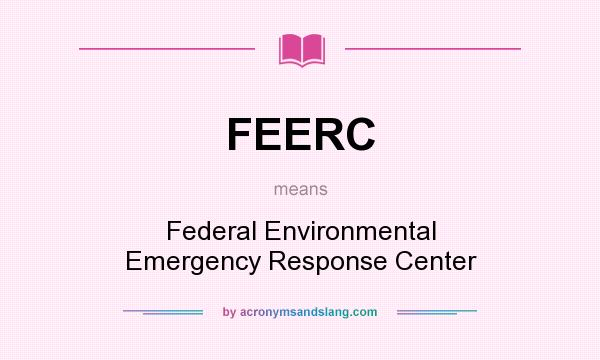 What does FEERC mean? It stands for Federal Environmental Emergency Response Center