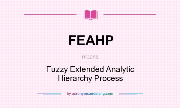 What does FEAHP mean? It stands for Fuzzy Extended Analytic Hierarchy Process