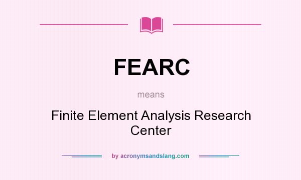 What does FEARC mean? It stands for Finite Element Analysis Research Center