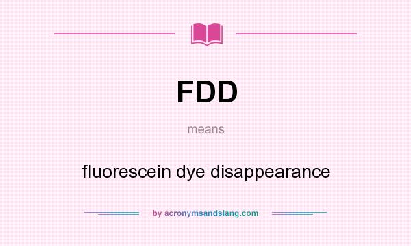 What does FDD mean? It stands for fluorescein dye disappearance