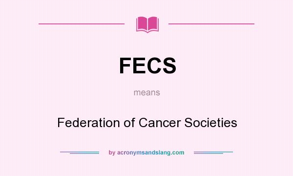 What does FECS mean? It stands for Federation of Cancer Societies