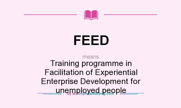 What does FEED mean? It stands for Training programme in Facilitation of Experiential Enterprise Development for unemployed people