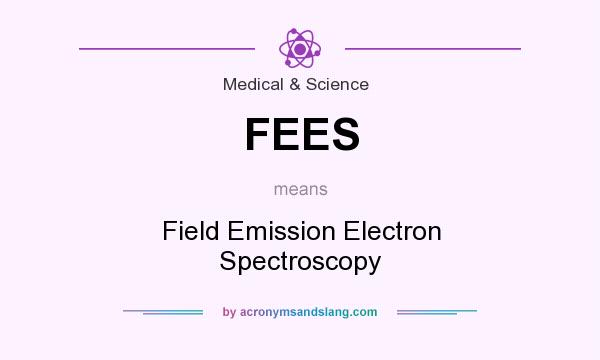 What does FEES mean? It stands for Field Emission Electron Spectroscopy