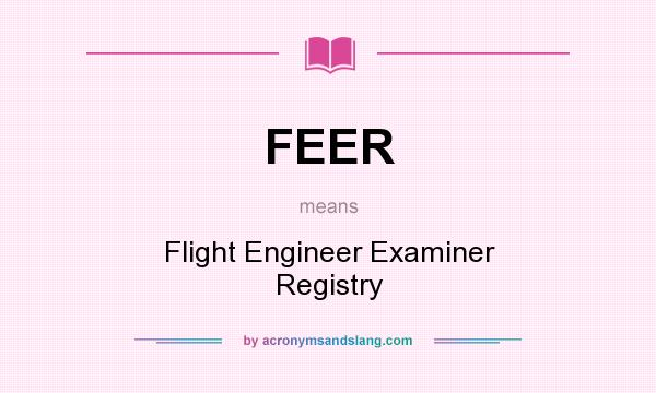 What does FEER mean? It stands for Flight Engineer Examiner Registry