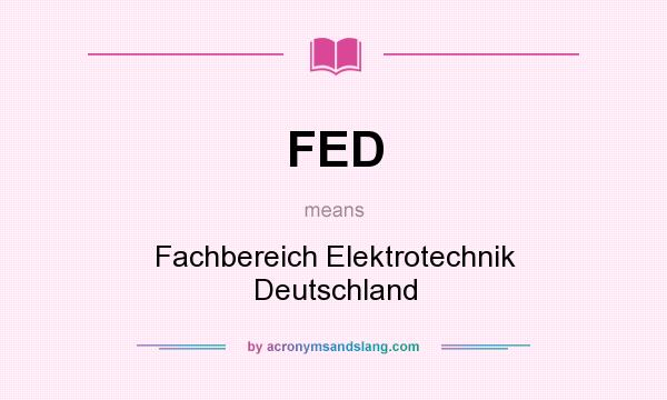 What does FED mean? It stands for Fachbereich Elektrotechnik Deutschland