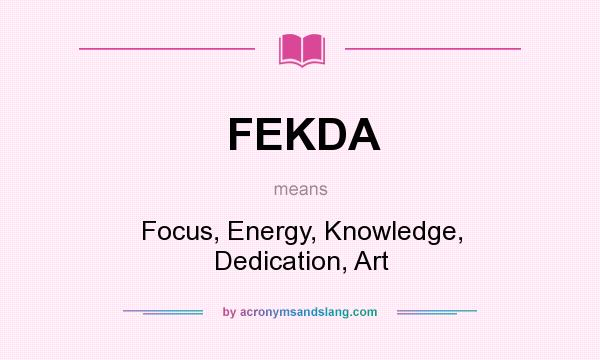 What does FEKDA mean? It stands for Focus, Energy, Knowledge, Dedication, Art