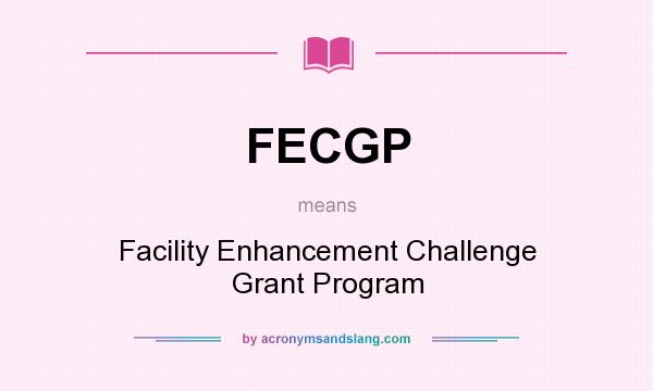 What does FECGP mean? It stands for Facility Enhancement Challenge Grant Program