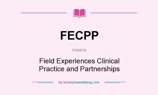 What does FECPP mean? It stands for Field Experiences Clinical Practice and Partnerships