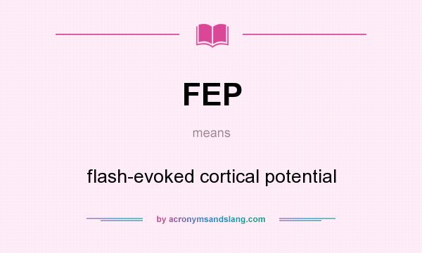 What does FEP mean? It stands for flash-evoked cortical potential