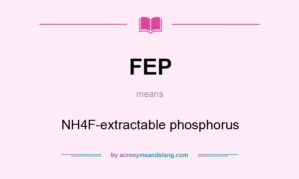 What does FEP mean? It stands for NH4F-extractable phosphorus