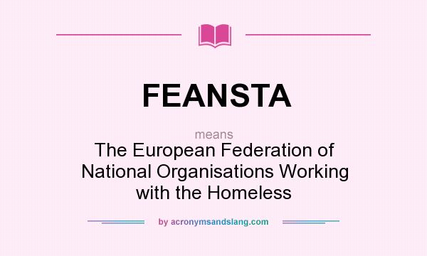 What does FEANSTA mean? It stands for The European Federation of National Organisations Working with the Homeless