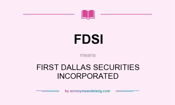 What does FDSI mean? It stands for FIRST DALLAS SECURITIES INCORPORATED