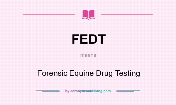 What does FEDT mean? It stands for Forensic Equine Drug Testing