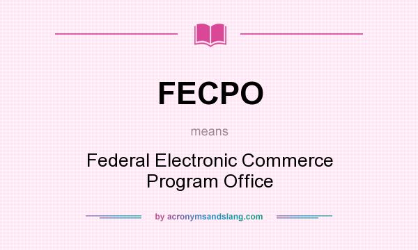 What does FECPO mean? It stands for Federal Electronic Commerce Program Office
