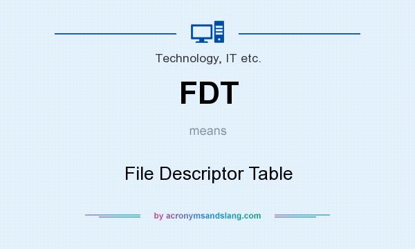 What does FDT mean? It stands for File Descriptor Table