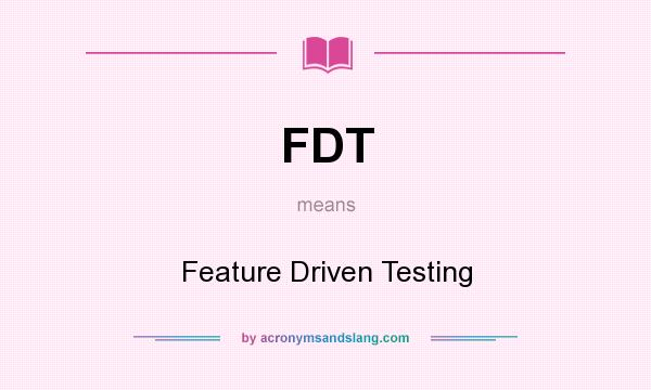 What does FDT mean? It stands for Feature Driven Testing