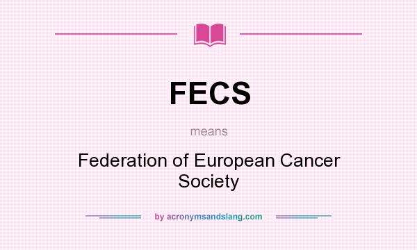 What does FECS mean? It stands for Federation of European Cancer Society