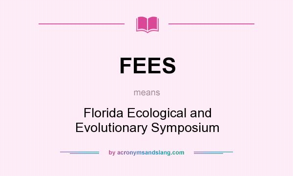 What does FEES mean? It stands for Florida Ecological and Evolutionary Symposium