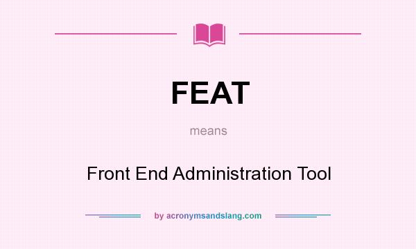 What does FEAT mean? It stands for Front End Administration Tool
