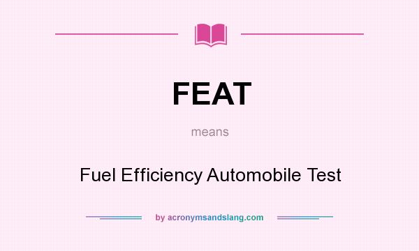 What does FEAT mean? It stands for Fuel Efficiency Automobile Test