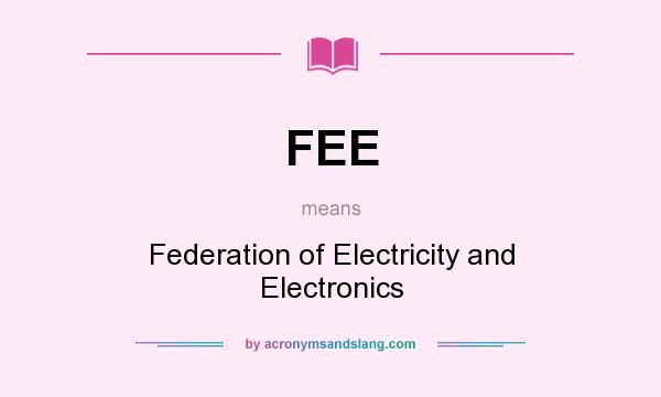 What does FEE mean? It stands for Federation of Electricity and Electronics