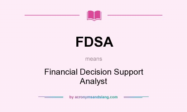 What does FDSA mean? It stands for Financial Decision Support Analyst