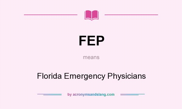 What does FEP mean? It stands for Florida Emergency Physicians