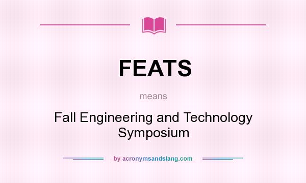 What does FEATS mean? It stands for Fall Engineering and Technology Symposium