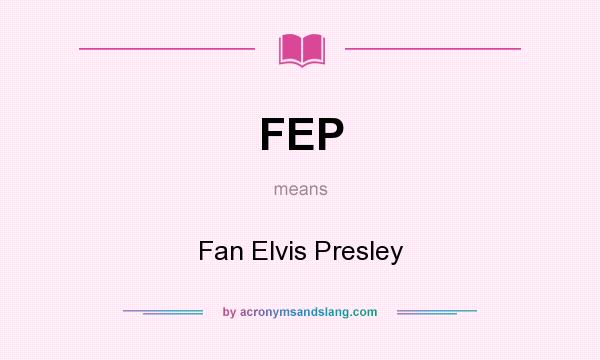 What does FEP mean? It stands for Fan Elvis Presley