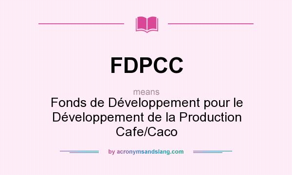 What does FDPCC mean? It stands for Fonds de Développement pour le Développement de la Production Cafe/Caco
