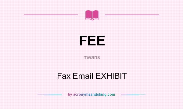 What does FEE mean? It stands for Fax Email EXHIBIT