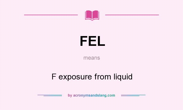 What does FEL mean? It stands for F exposure from liquid
